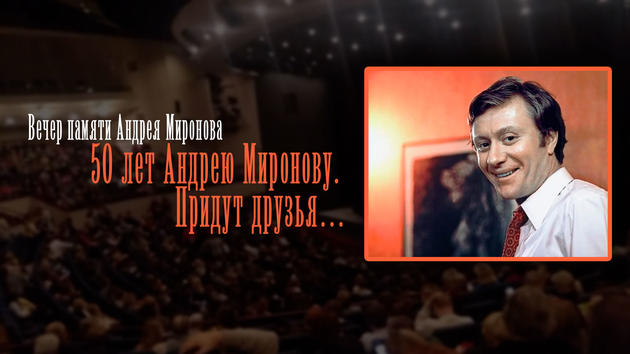 Вечер памяти Андрея Миронова. 50 лет Андрею Миронову. Придут друзья…