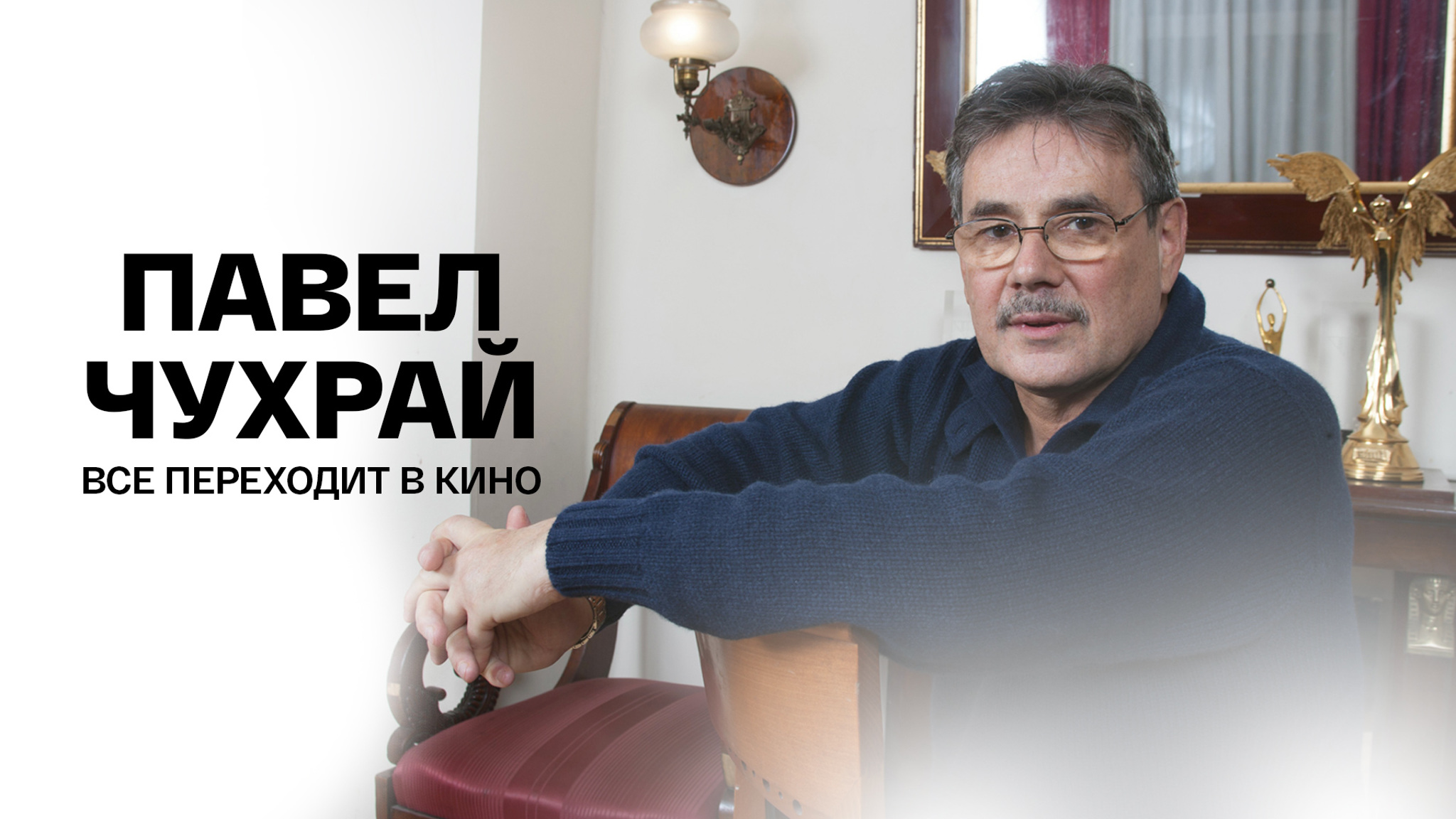 Павел Чухрай. Все переходит в кино