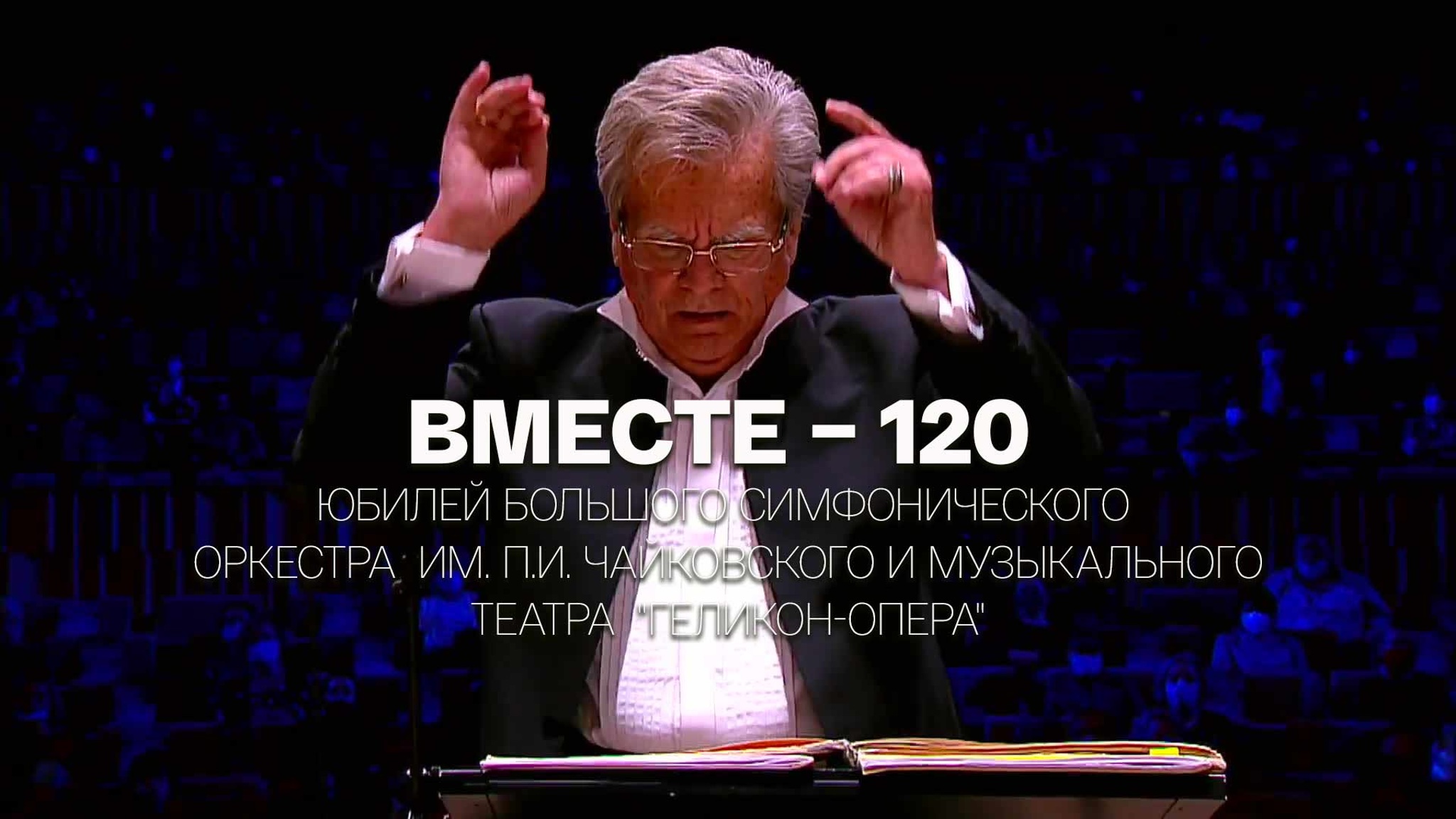 Вместе – 120. Юбилей Большого симфонического оркестра им. П.И. Чайковского и музыкального театра "Геликон-опера"
