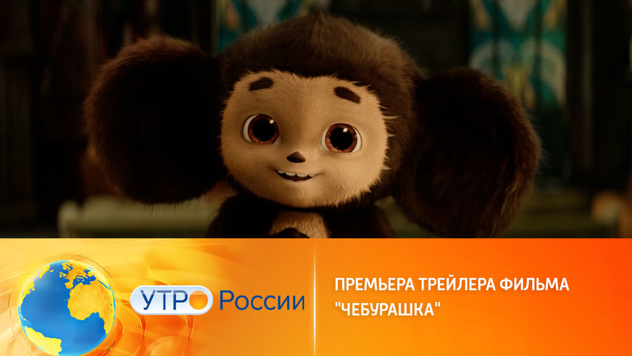 Состоялась премьера трейлера фильма "Чебурашка"