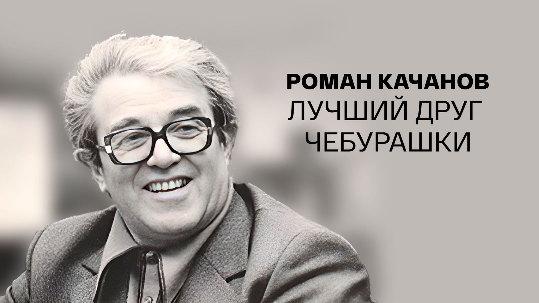 Роман Качанов. Лучший друг Чебурашки