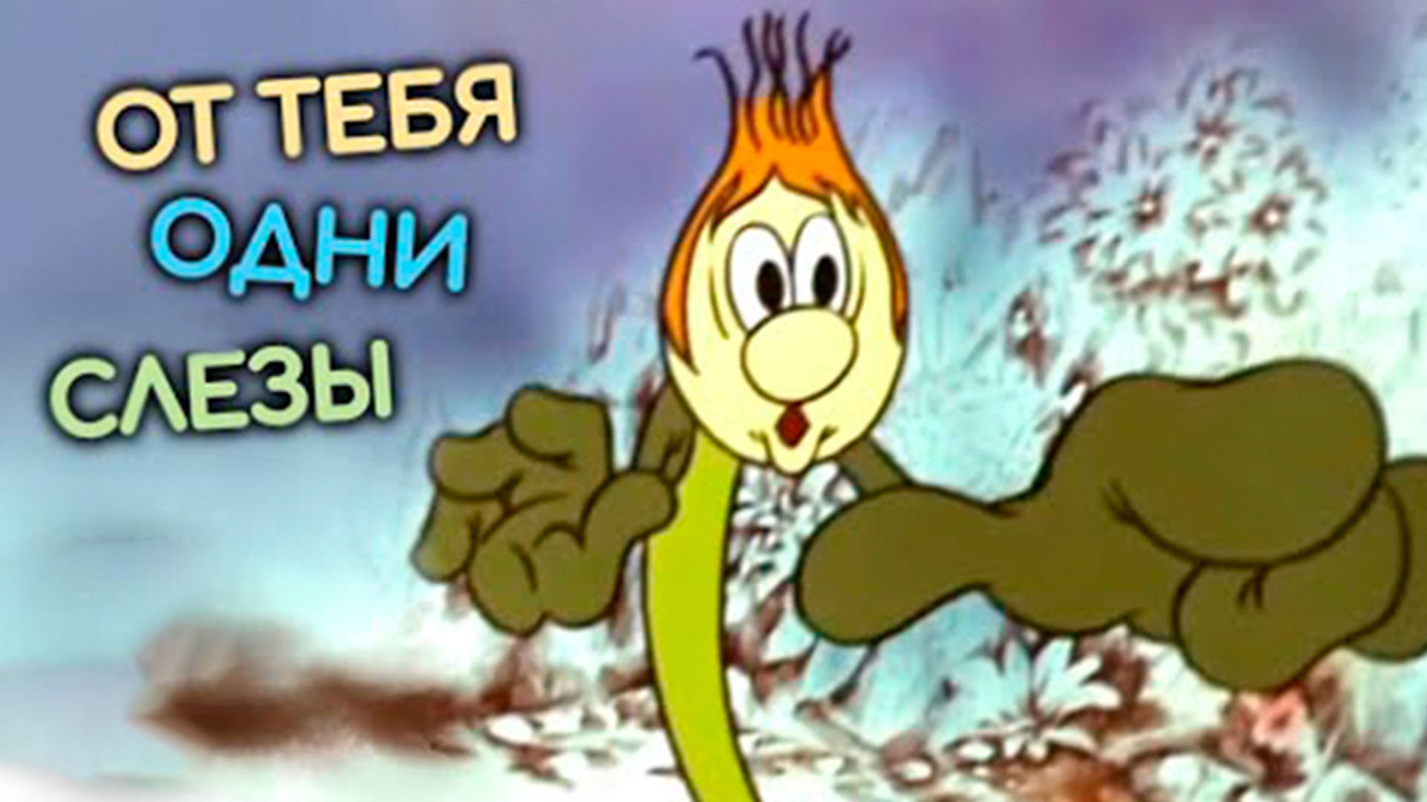 От тебя одни слезы