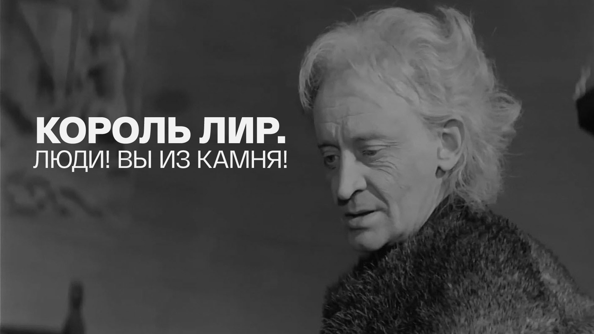 Король Лир. Люди! Вы из камня!