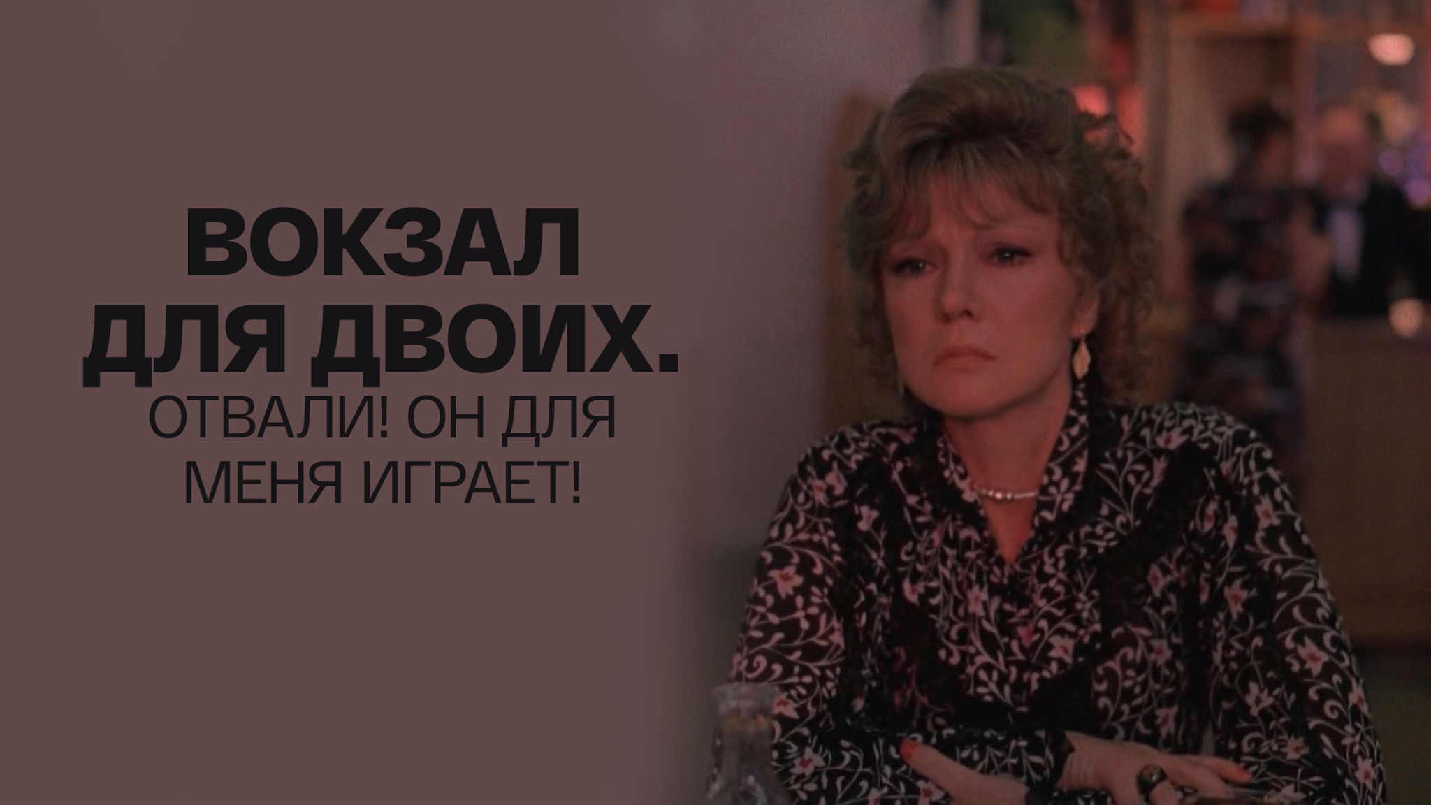 Вокзал для двоих. Отвали! Он для меня играет!