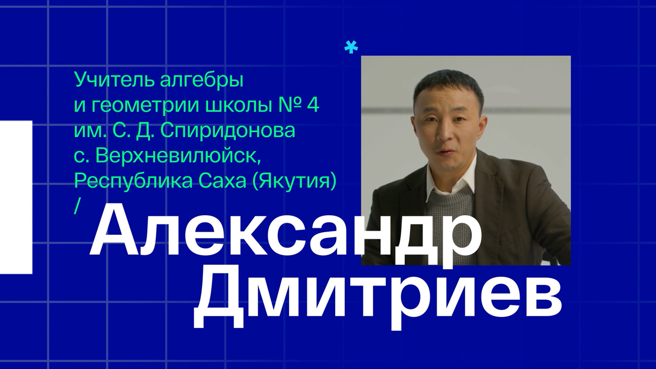 Александр Дмитриев. Учитель алгебры и геометрии из села Верхневилюйский улус Республики Саха (Якутия)