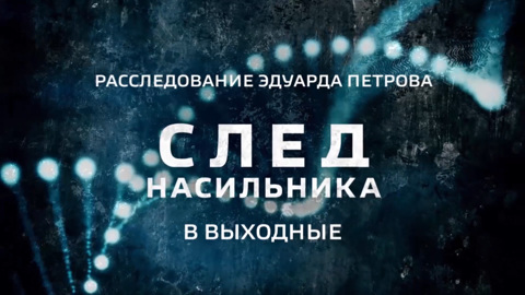 "След насильника". Смотрите в выходные новое расследование Эдуарда Петрова