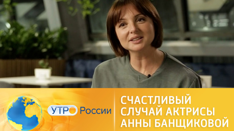 Счастливый случай актрисы Анны Банщиковой
