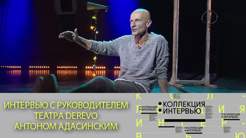 Интервью с руководителем театрa DEREVO Антоном Адасинским