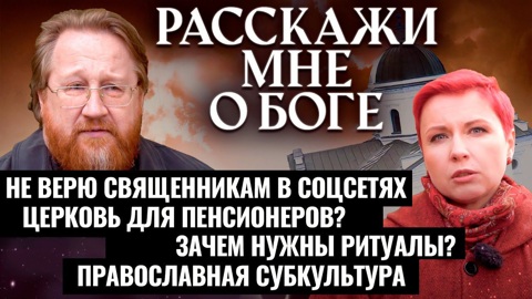 Не верю священникам в соцсетях. Церковь для пенсионеров? Зачем нужны ритуалы? Православная субкультура