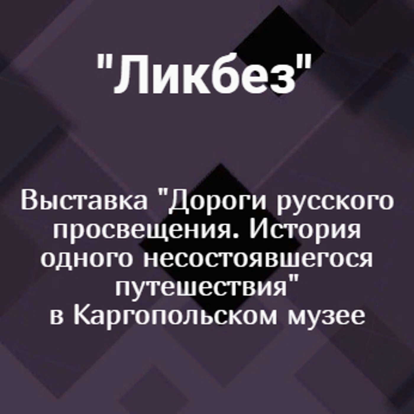 Выставка "Дороги русского просвещения. История одного несостоявшегося путешествия" в Каргопольском музее