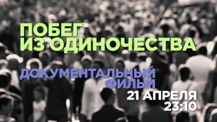 Побег из одиночества. Документальный фильм. 21 апреля