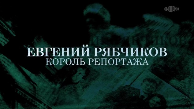 Евгений Рябчиков. "Король репортажа"