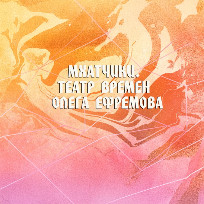 Мхатчики. Театр времен Олега Ефремова