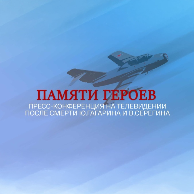 Пресс-конференция на телевидении после смерти Ю.Гагарина и В.Серегина. Памяти героев